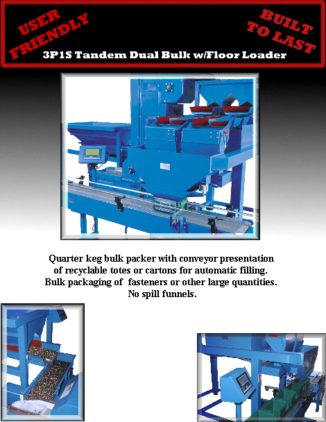 Quarter keg bulk packer with conveyor presentation 
of recyclable totes or cartons for automatic filling. 
Bulk packaging of  fasteners or other large quantities. 
No spill funnels.