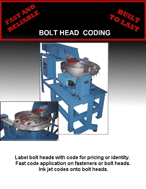 Label bolt heads with code for pricing or identity. 
Fast code application on fasteners or bolt heads.
 Ink jet codes onto bolt heads.